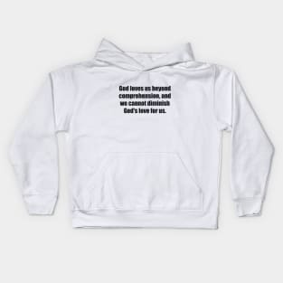 God loves us beyond comprehension, and we cannot diminish God's love for us Kids Hoodie